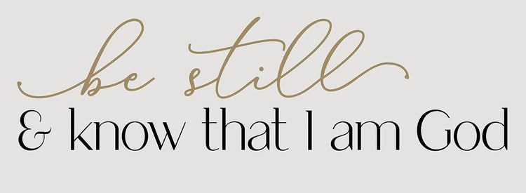 Be Still & Know that I am God