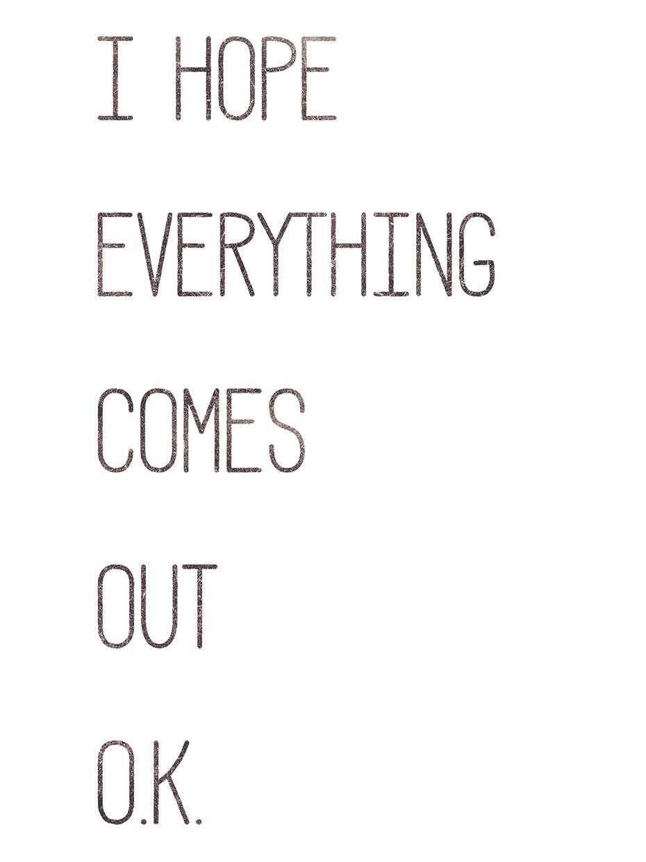 I Hope Everything Comes Out O.K.