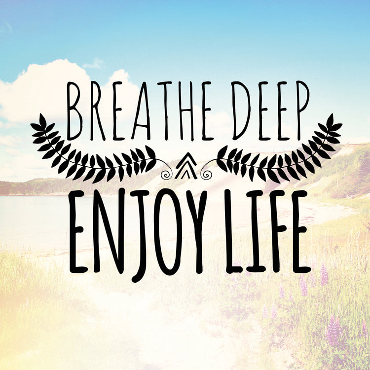 Breathe Deep and Enjoy Life