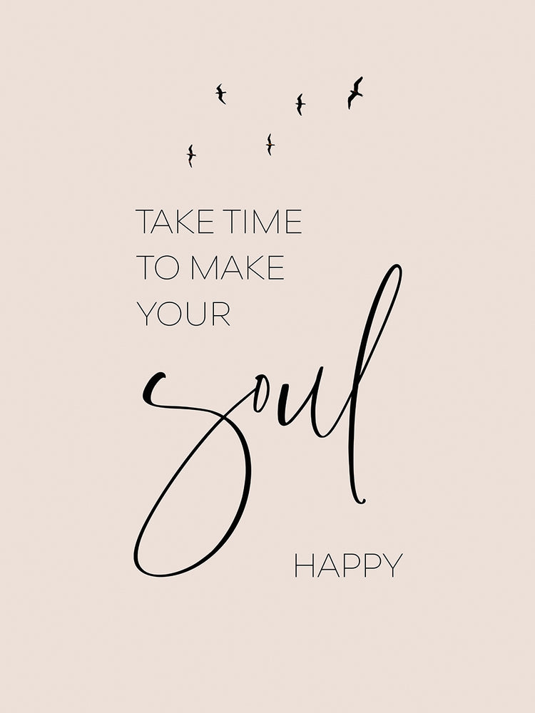 Take time to make your soul happy