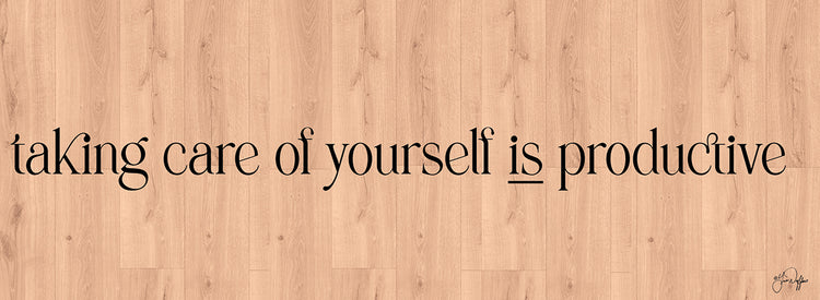 Taking Care of Yourself is Productive