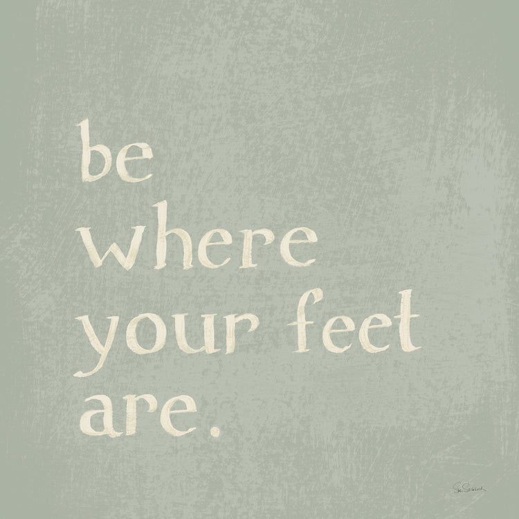Be Where Your Feet Are