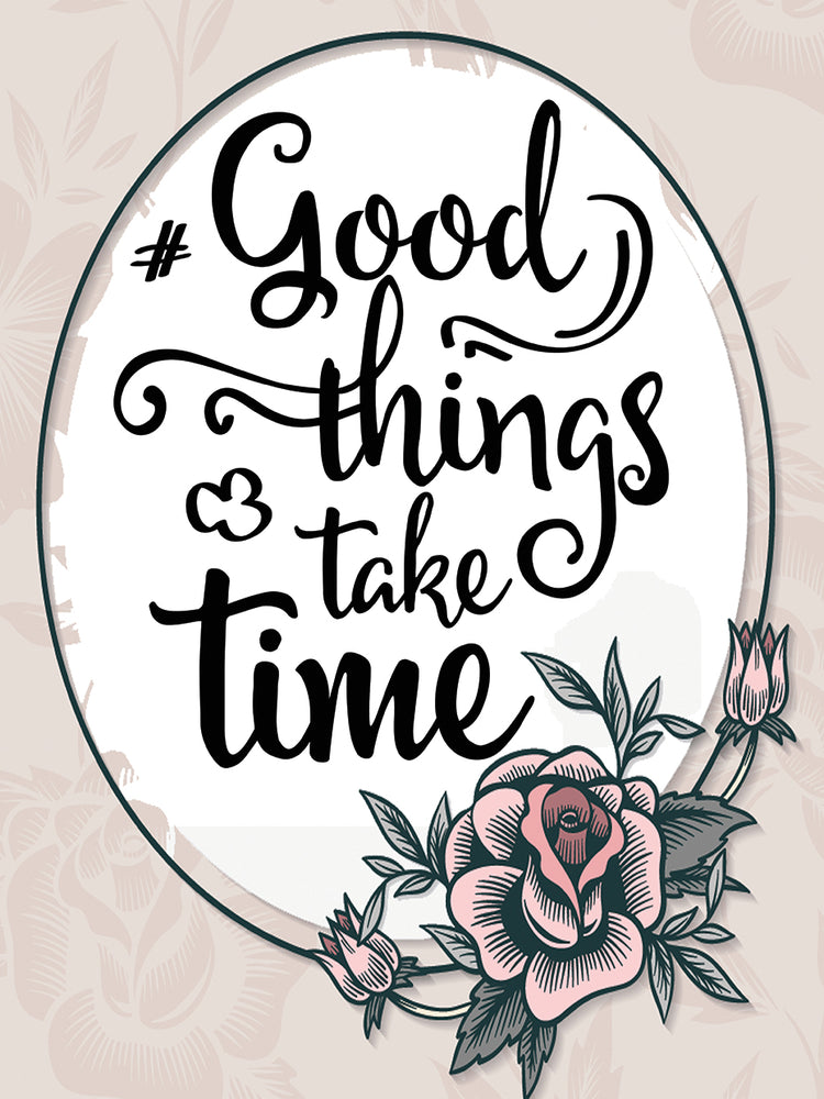 Good things take time