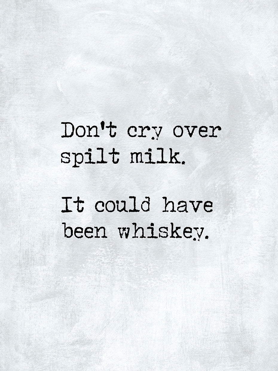 Spilt milk - never mind