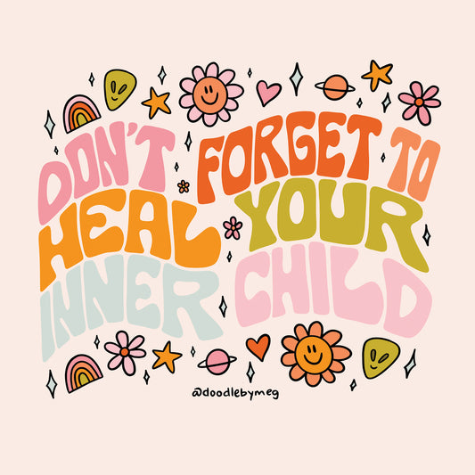 Don't Forget To Heal Your Inner Child.